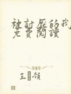 被讨厌的我全文免费阅读