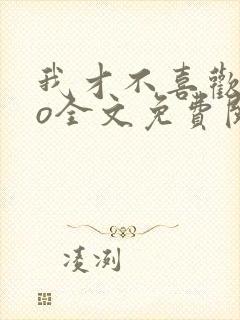 我才不喜欢高冷o全文免费阅读