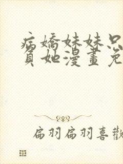 病娇妹妹只想欺负她漫画免费阅读