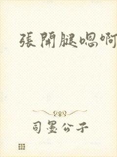 张开腿嗯啊嗯啊