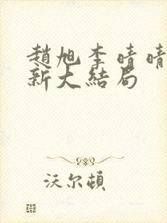 赵旭李晴晴,更新大结局