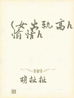 (女出轨高h)愉情h
