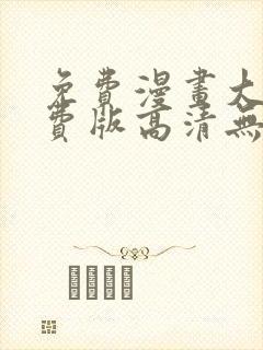 免费漫画大全免费版高清无删减