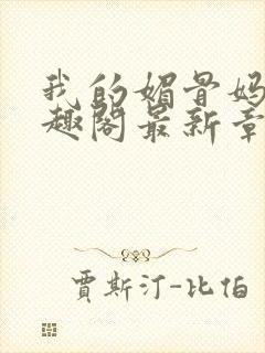 我的媚骨妈妈笔趣阁最新章节更新