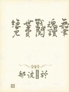 绝世战魂无弹窗免费阅读笔趣阁