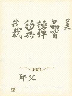 我的极品美女总裁无弹窗