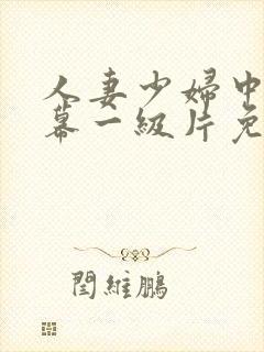 人妻少妇中文字幕一级片免费看