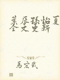 叶辰孙怡夏若雪全文更新