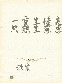 一重生后夫人她只想生崽虐渣