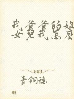 我爸爸的姐姐的女儿我怎么称呼