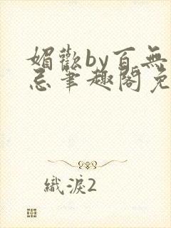 媚欢by百无顾忌笔趣阁免费阅读