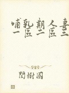 哺乳期人妻奶水一区二区三区