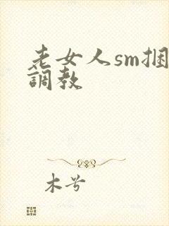 老女人sm捆绑调教