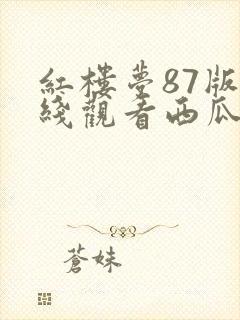 红楼梦87版在线观看西瓜封面