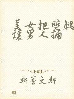 美女把双腿张开让男人捅