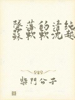 坠落的清纯校花苏软软沈越小说免费