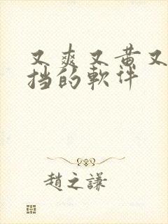 又爽又黄又无遮挡的软件