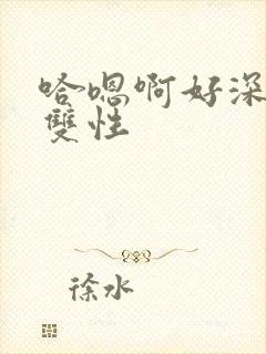 哈嗯啊好深男男双性