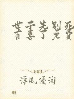 世子先别死夫人有喜了免费阅读