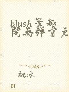 blush笔趣阁无弹窗免费阅读