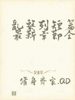 乱系列短篇辣文最新章节全文阅读