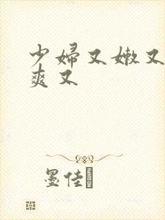 少妇又嫩又紧又爽又