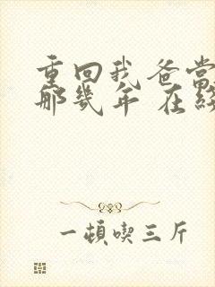 重回我爸当校草那几年 在线小说