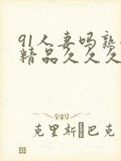 91人妻吗熟女精品久久久封面