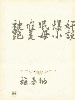 被催眠爆奸的冷艳美母小说