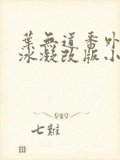 叶无道番外篇杨冰凝改版小说