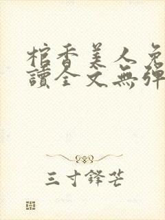 棺香美人免费阅读全文无弹窗