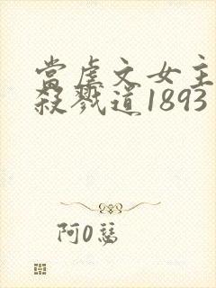 当虐文女主修了杀戮道1893封面