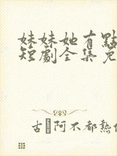 妹妹她有点上头短剧全集免费观看