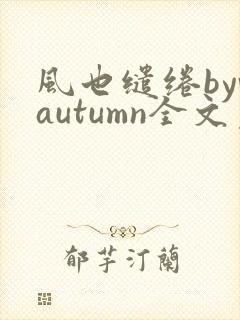 风也缱绻byvautumn全文免费阅读笔趣阁