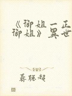 《御姐一正太—御姐》异世界在线观