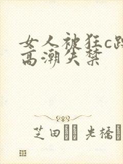 女人被狂c躁到高潮失禁