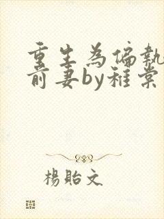 重生为偏执男主前妻by稚棠