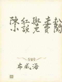 陈红与老扒系列小说免费阅读