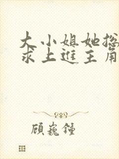 大小姐她总是不求上进主角