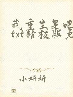 我重生是吧程逐txt精校版免费