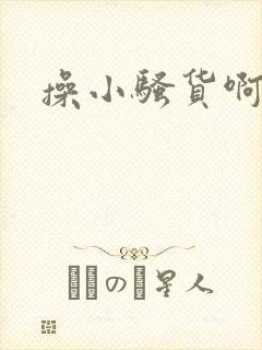 操小骚货啊啊啊