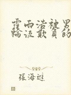 霍雨浩被男主们轮流欺负的小说