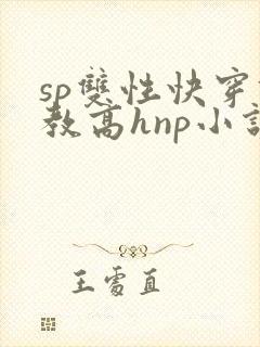 sp双性快穿调教高hnp小说海棠