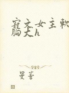 宠文女主软糯但胸大h封面