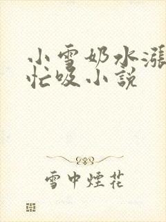 小雪奶水涨公帮忙吸小说