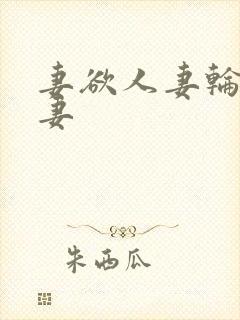 妻欲人妻轮插人妻