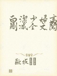 白洁少妇高义无删减全文阅读下载