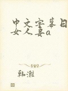 中文字幕日韩熟女人妻a