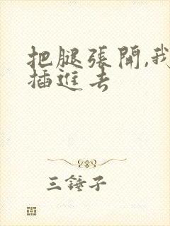 把腿张开,我要插进去