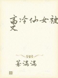 高冷仙女被强h文